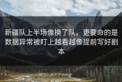新疆队上半场像换了队，更要命的是数据异常被盯上越看越像提前写好剧本