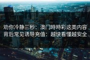 劝你冷静三秒：澳门時時彩这类内容背后常见诱导充值：越快看懂越安全