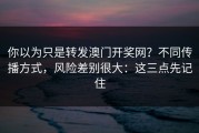 你以为只是转发澳门开奖网？不同传播方式，风险差别很大：这三点先记住