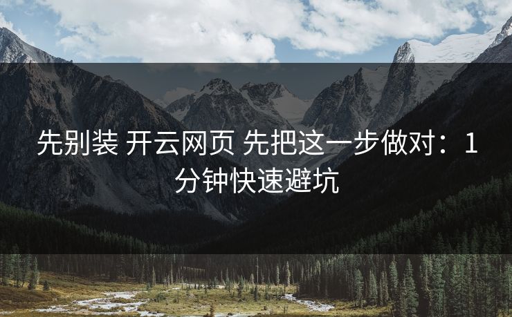 先别装 开云网页 先把这一步做对:1分钟快速避坑 先别装 开云网页 先把这一步做对:1分钟快速避坑